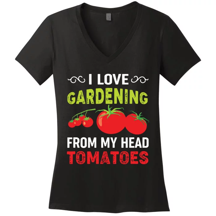 I Love Gardening From My Head Tomatoes Funny Gardener Women's V-Neck T-Shirt