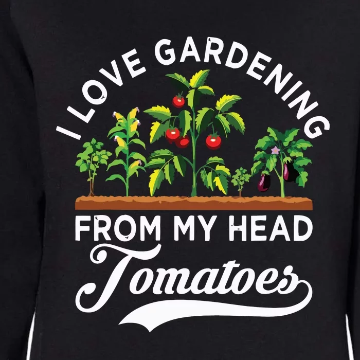 I Love Gardening From My Head Tomatoes Funny Gardener Womens California Wash Sweatshirt