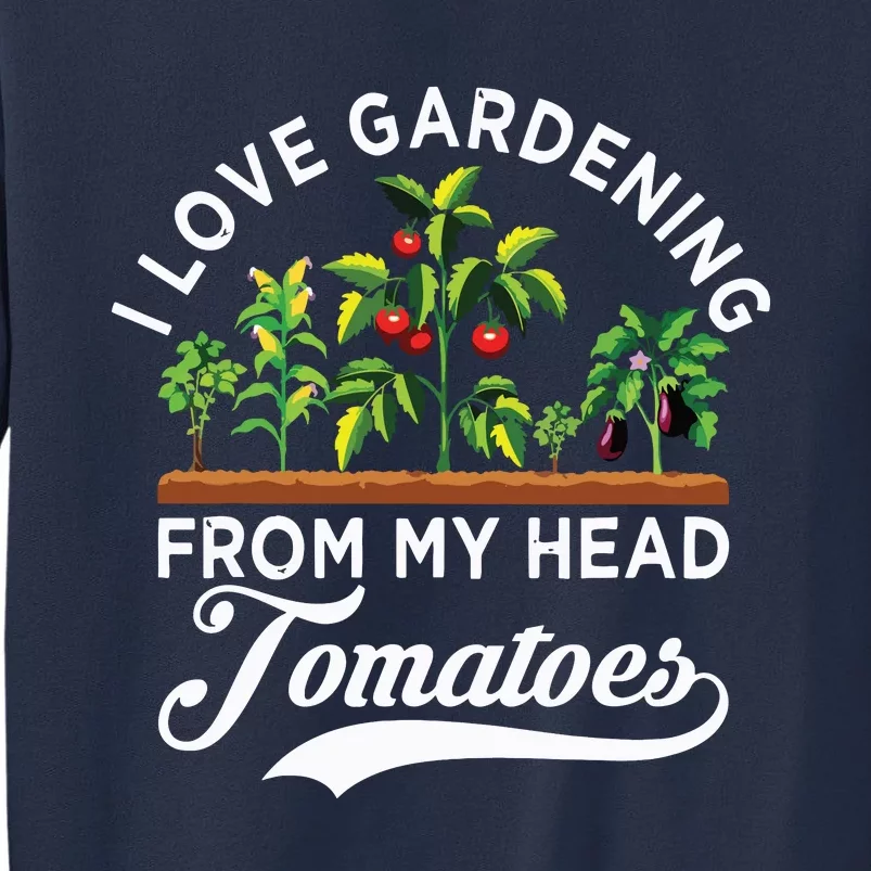 I Love Gardening From My Head Tomatoes Funny Gardener Sweatshirt