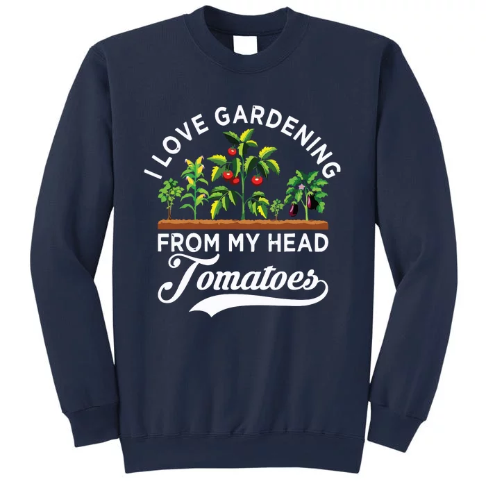 I Love Gardening From My Head Tomatoes Funny Gardener Sweatshirt