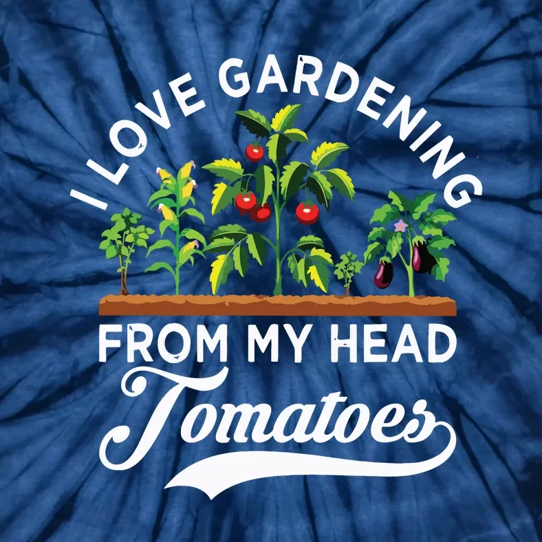 I Love Gardening From My Head Tomatoes Funny Gardener Tie-Dye T-Shirt