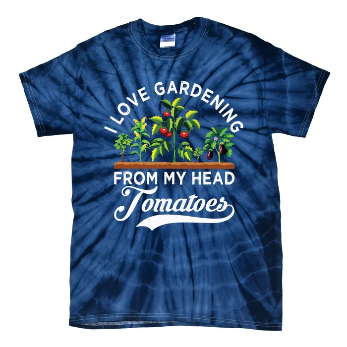 I Love Gardening From My Head Tomatoes Funny Gardener Tie-Dye T-Shirt