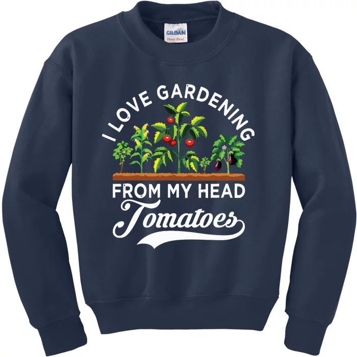 I Love Gardening From My Head Tomatoes Funny Gardener Kids Sweatshirt