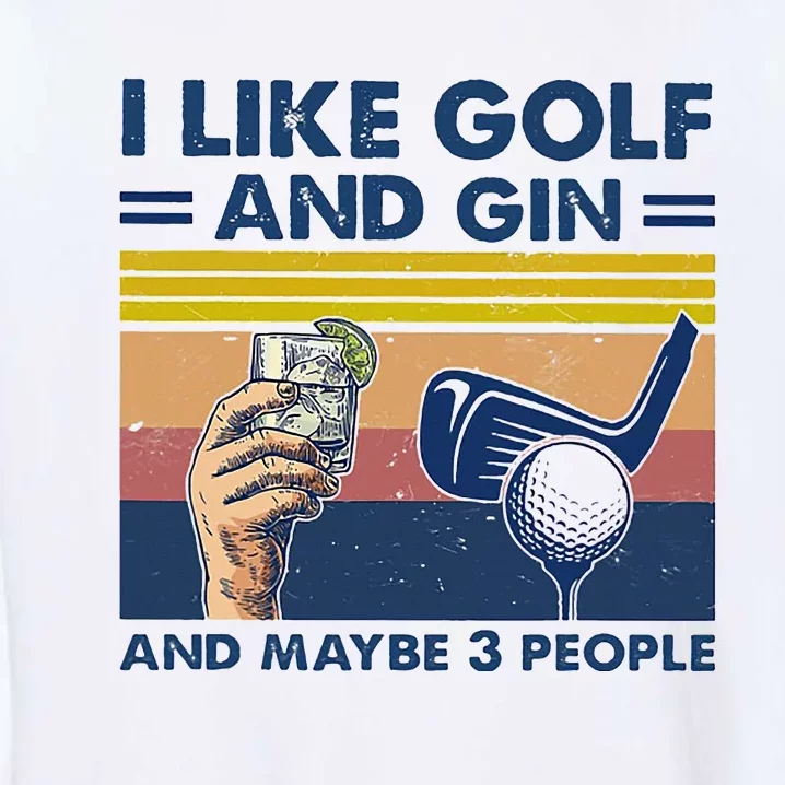 I Like Golf And Gin And Maybe 3 People Garment-Dyed Sweatshirt