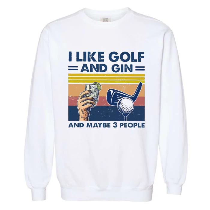 I Like Golf And Gin And Maybe 3 People Garment-Dyed Sweatshirt