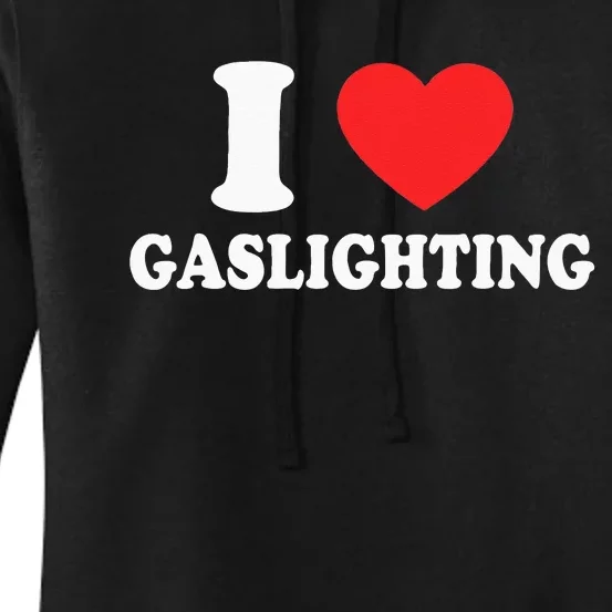 I Love Gaslighting I Heart Gaslighting Funny Gaslight Women's Pullover Hoodie