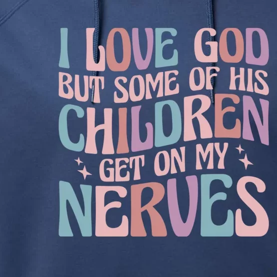 I Love God But Some Of His Get On My Nerves Meaningful Gift Performance Fleece Hoodie