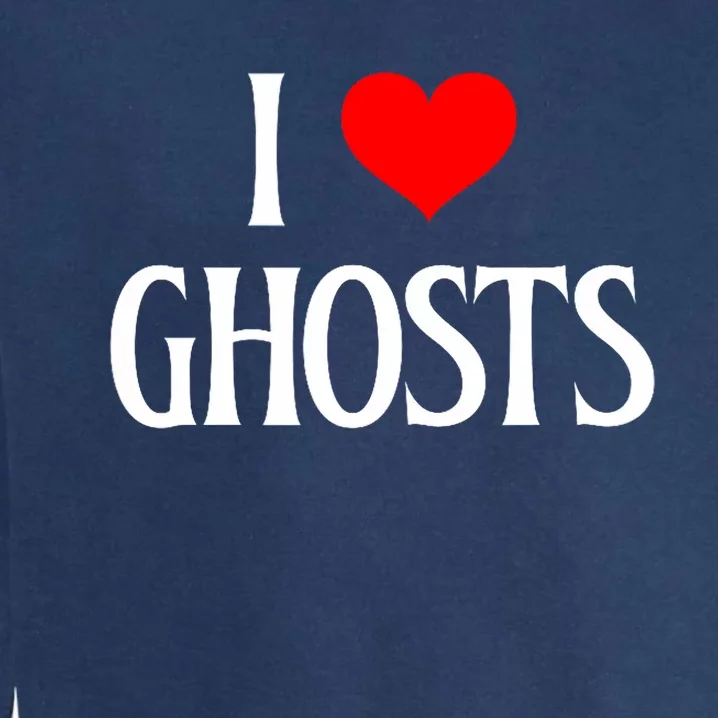 I Love Ghosts I Heart Ghosts Halloween Wraith Ghost Lover Garment-Dyed Sweatshirt