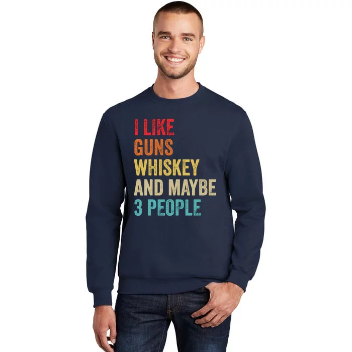 I Like Guns Whiskey & Maybe 3 People Bourbon Drinking Gift Sweatshirt