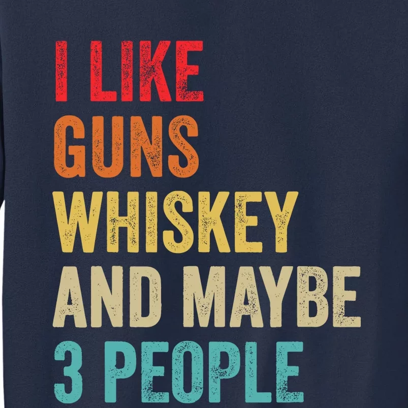 I Like Guns Whiskey & Maybe 3 People Bourbon Drinking Gift Sweatshirt