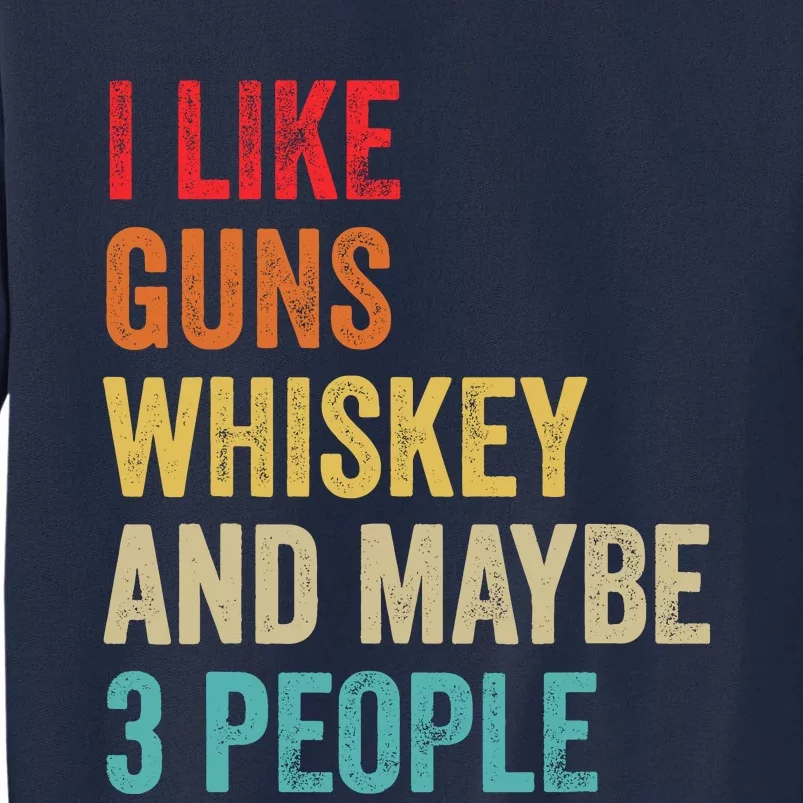 I Like Guns Whiskey & Maybe 3 People Bourbon Drinking Gift Tall Sweatshirt