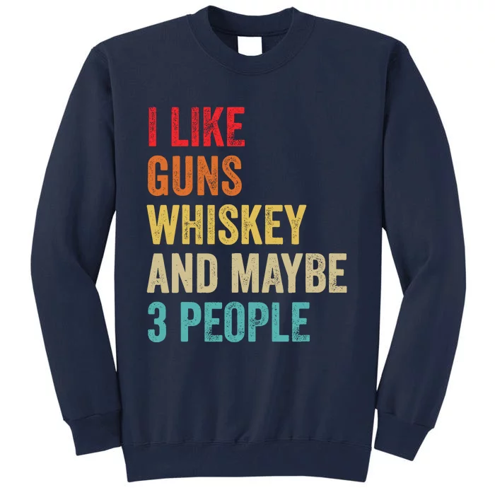 I Like Guns Whiskey & Maybe 3 People Bourbon Drinking Gift Tall Sweatshirt