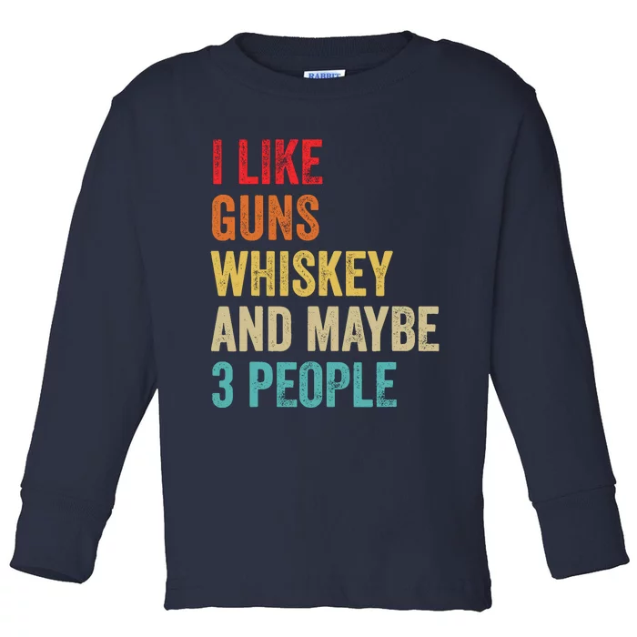 I Like Guns Whiskey & Maybe 3 People Bourbon Drinking Gift Toddler Long Sleeve Shirt