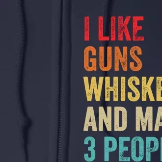 I Like Guns Whiskey & Maybe 3 People Bourbon Drinking Gift Full Zip Hoodie