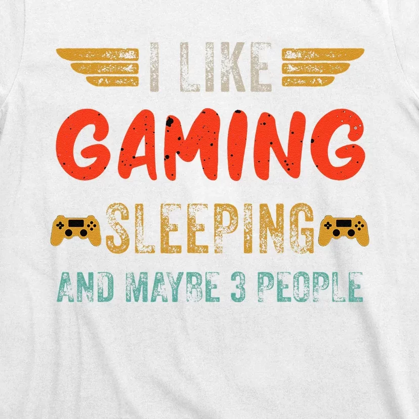 I Like Gaming Sleeping And Maybe 3 People Funny Gamer Gaming T-Shirt