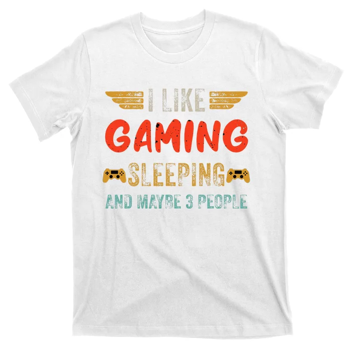 I Like Gaming Sleeping And Maybe 3 People Funny Gamer Gaming T-Shirt