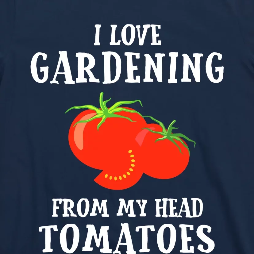 I Love Gardening From My Head Tomatoes Funny Gardener Tee T-Shirt