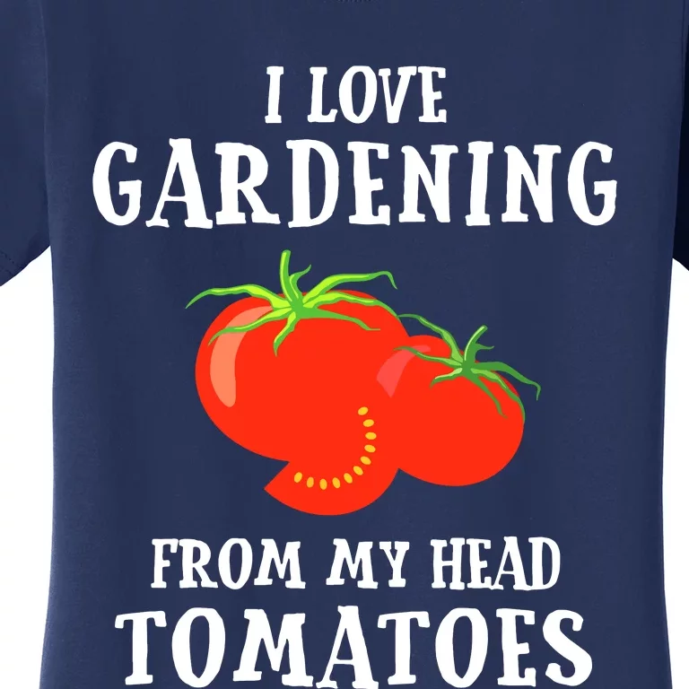 I Love Gardening From My Head Tomatoes Funny Gardener Tee Women's T-Shirt