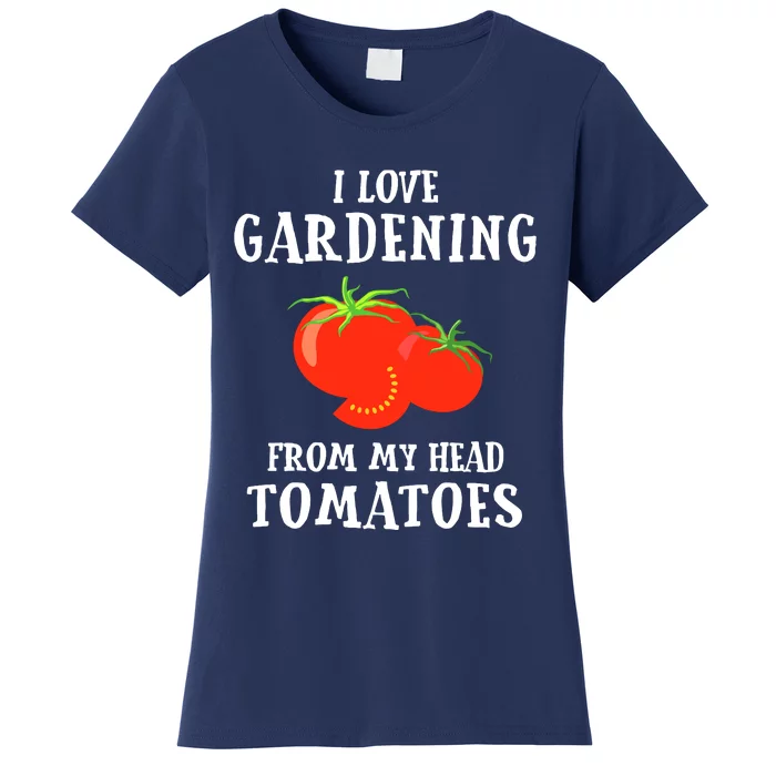 I Love Gardening From My Head Tomatoes Funny Gardener Tee Women's T-Shirt