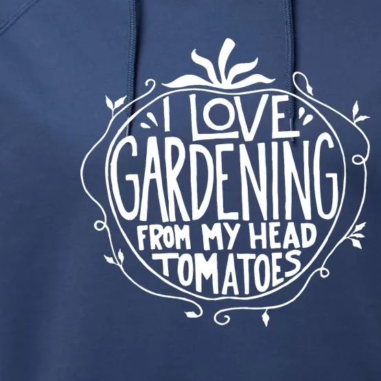 I Love Gardening From My Head Tomatoes Funny Gardener Tee Performance Fleece Hoodie