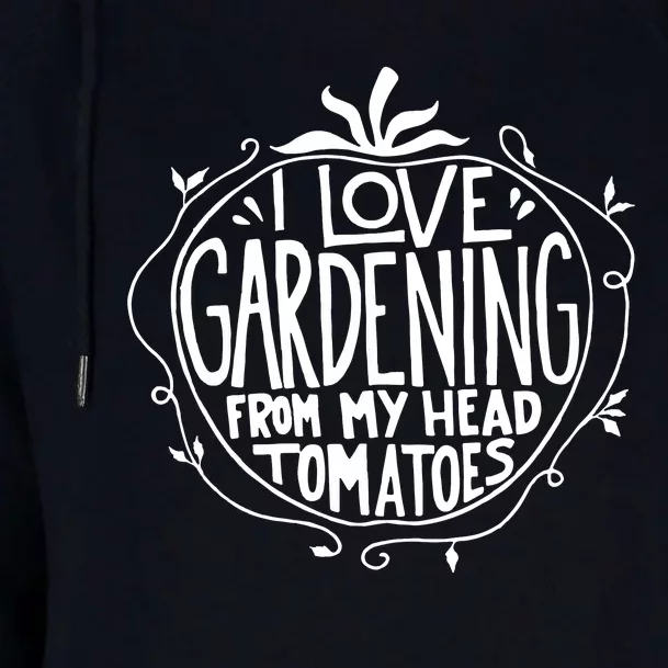 I Love Gardening From My Head Tomatoes Funny Gardener Tee Womens Funnel Neck Pullover Hood