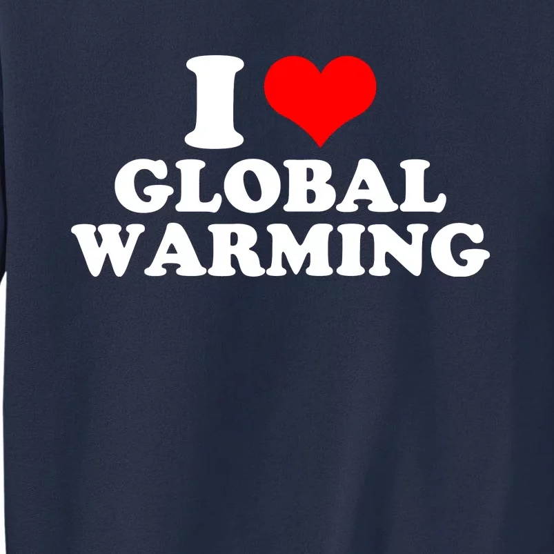 I Love Global Warming Climate Change Sweatshirt