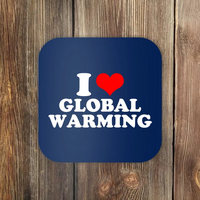 I Love Global Warming Climate Change Coaster