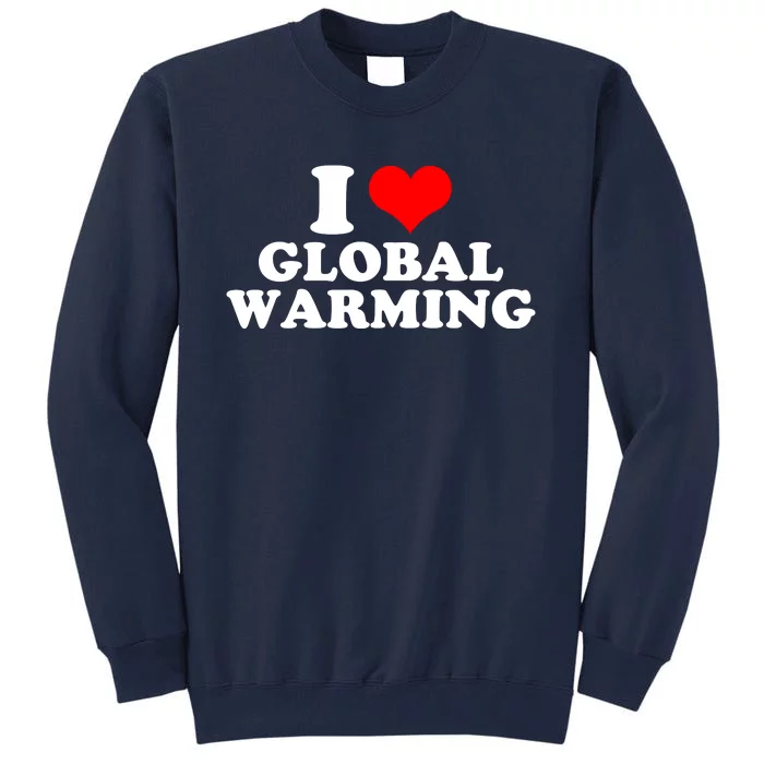 I Love Global Warming Climate Change Tall Sweatshirt