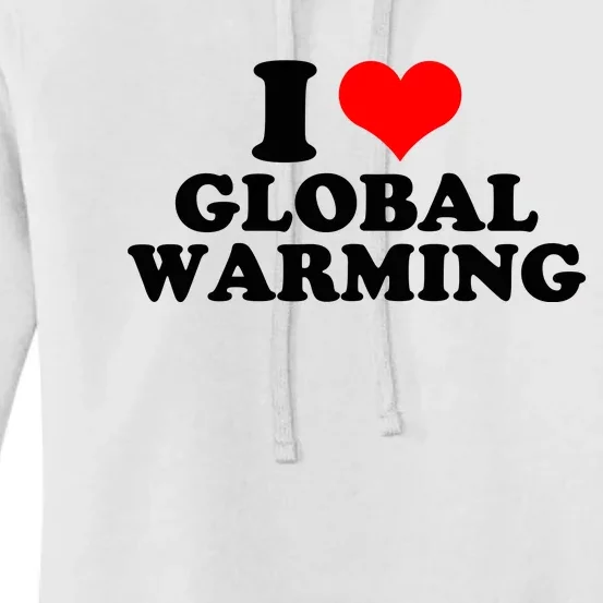 I Love Global Warming Climate Change Women's Pullover Hoodie