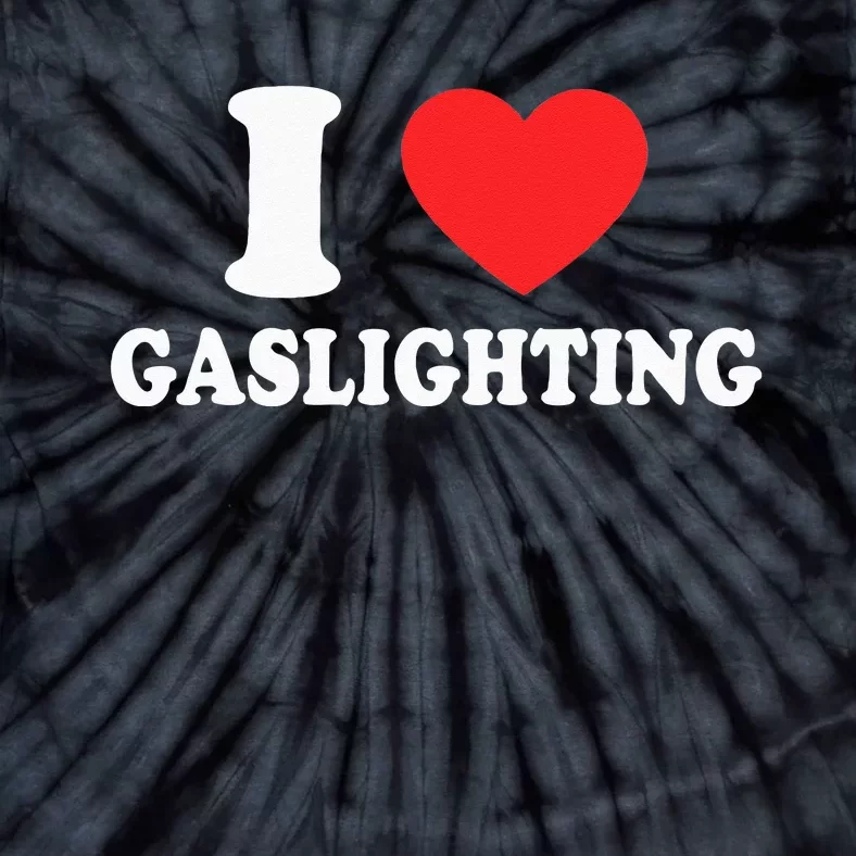 I Love Gaslighting I Heart Gaslighting Funny Gaslight Tie-Dye T-Shirt