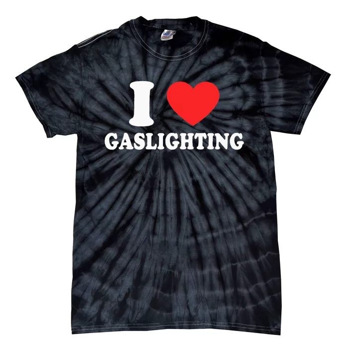 I Love Gaslighting I Heart Gaslighting Funny Gaslight Tie-Dye T-Shirt