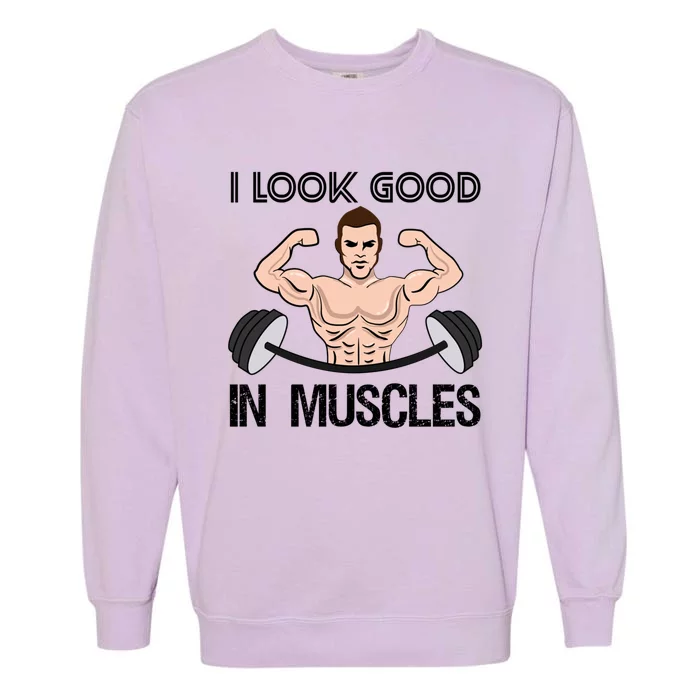 I Look Good In Muscles Bodybuilding Gym Fitness Training Gift Garment-Dyed Sweatshirt