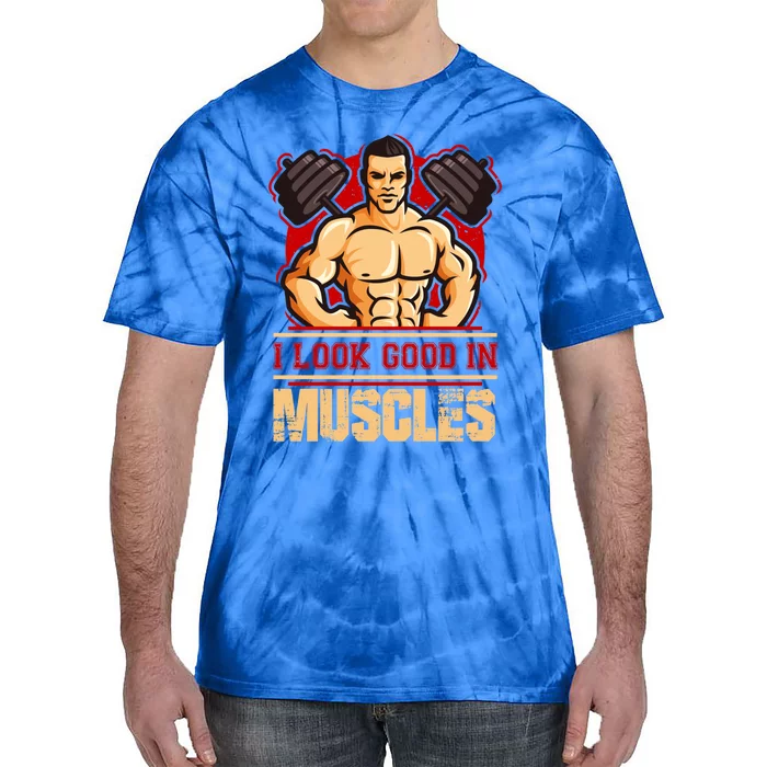 I Look Good In Muscles Gift Tie-Dye T-Shirt