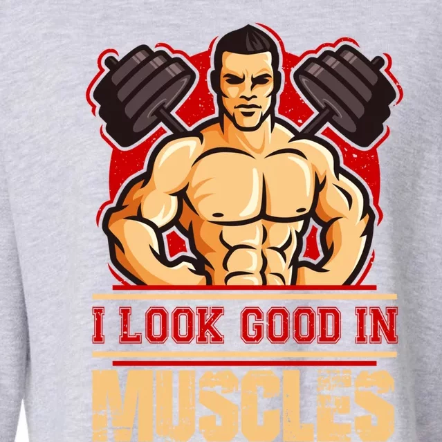 I Look Good In Muscles Gift Cropped Pullover Crew