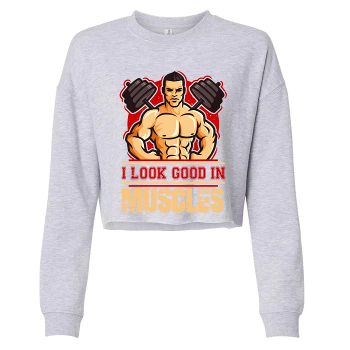 I Look Good In Muscles Gift Cropped Pullover Crew