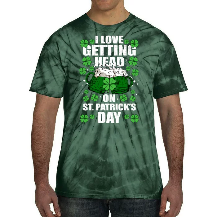 I Love Getting Head On St Patrick's Day Funny Holiday Tie-Dye T-Shirt