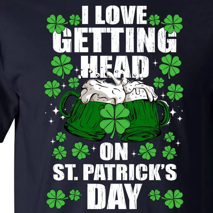 I Love Getting Head On St Patrick's Day Funny Holiday Tall T-Shirt