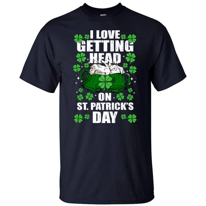 I Love Getting Head On St Patrick's Day Funny Holiday Tall T-Shirt