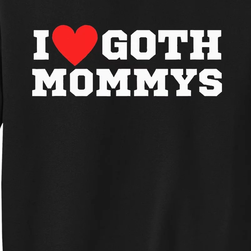 I Love Goth Mommys I Love Goth Girl I Heart Goth Tall Sweatshirt