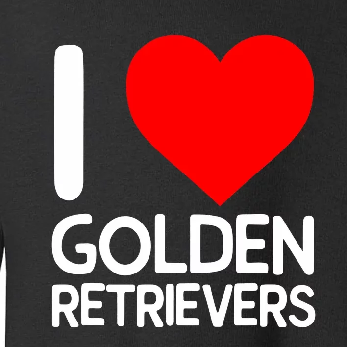 I Love Golden Retrievers Toddler Sweatshirt