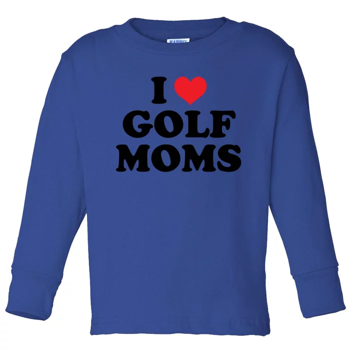 I Love Golf Moms Funny Design Gift Toddler Long Sleeve Shirt