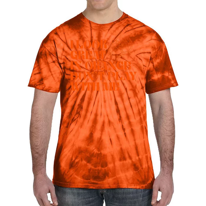 I Look Great In Orange Dont Play With Me Quote Tie-Dye T-Shirt