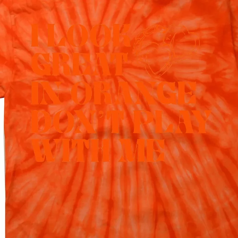 I Look Great In Orange Dont Play With Me Quote Tie-Dye T-Shirt