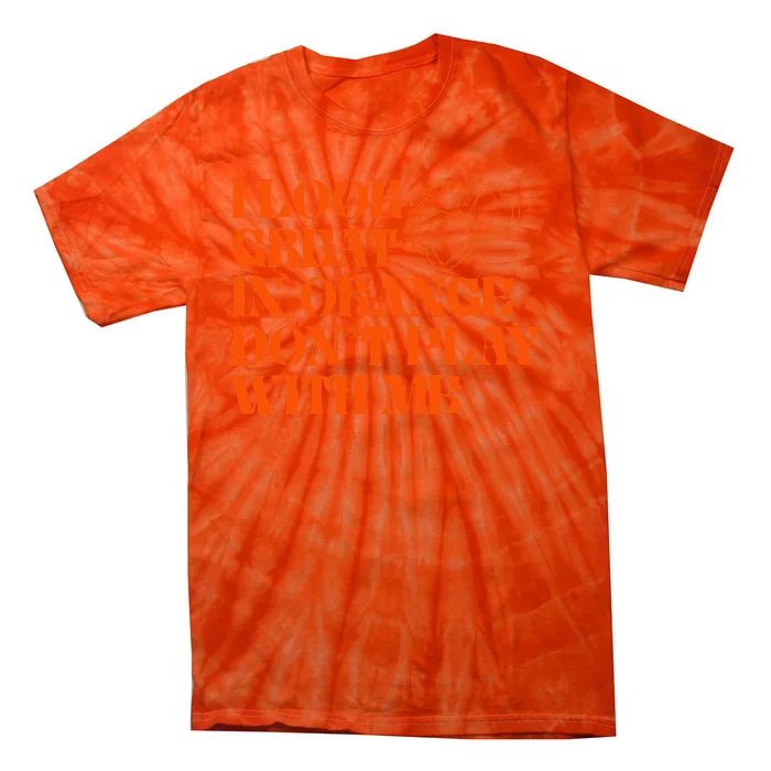 I Look Great In Orange Dont Play With Me Quote Tie-Dye T-Shirt