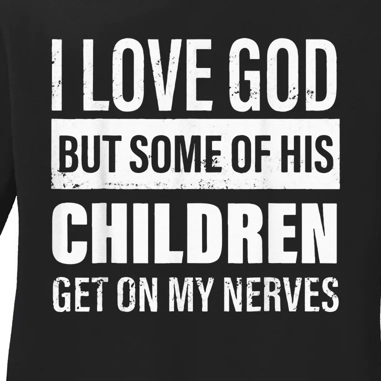 I Love God But Some Of His Children Get On My Nerves Ladies Long Sleeve Shirt