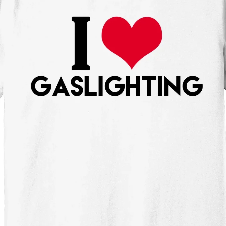 I Love Gaslighting Premium T-Shirt