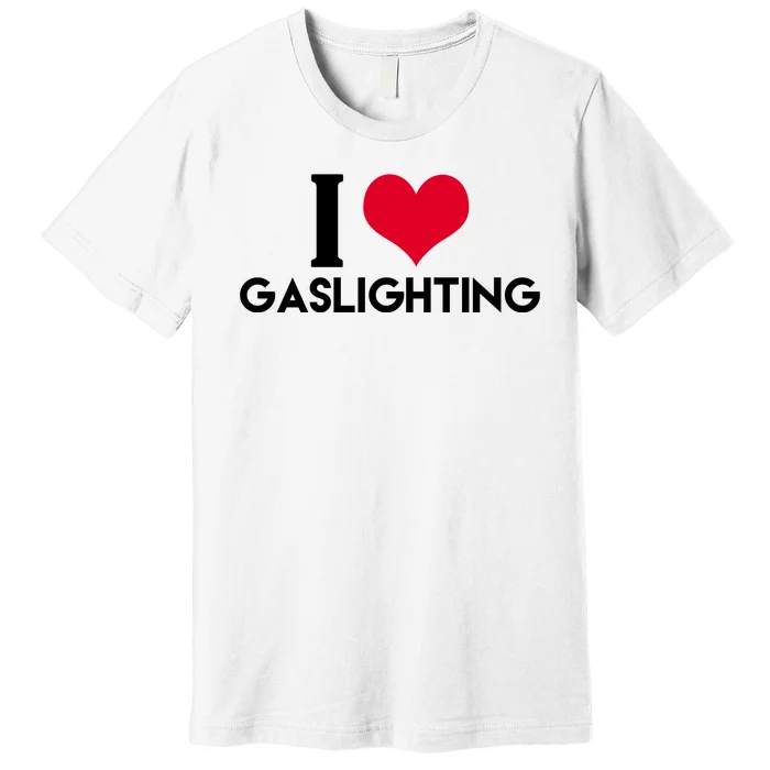 I Love Gaslighting Premium T-Shirt