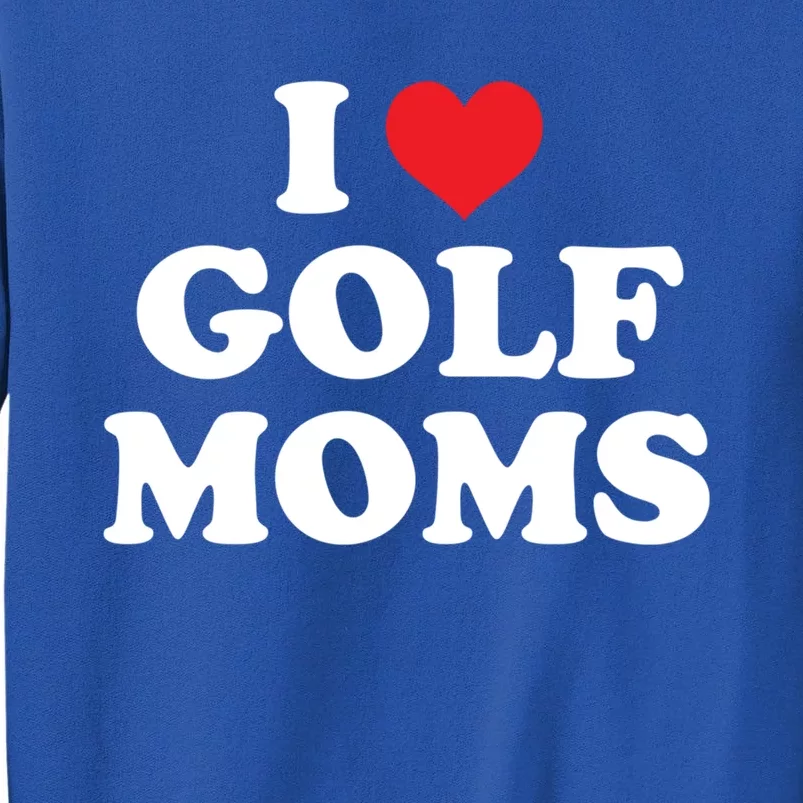 I Love Golf Moms Funny Design Gift Tall Sweatshirt