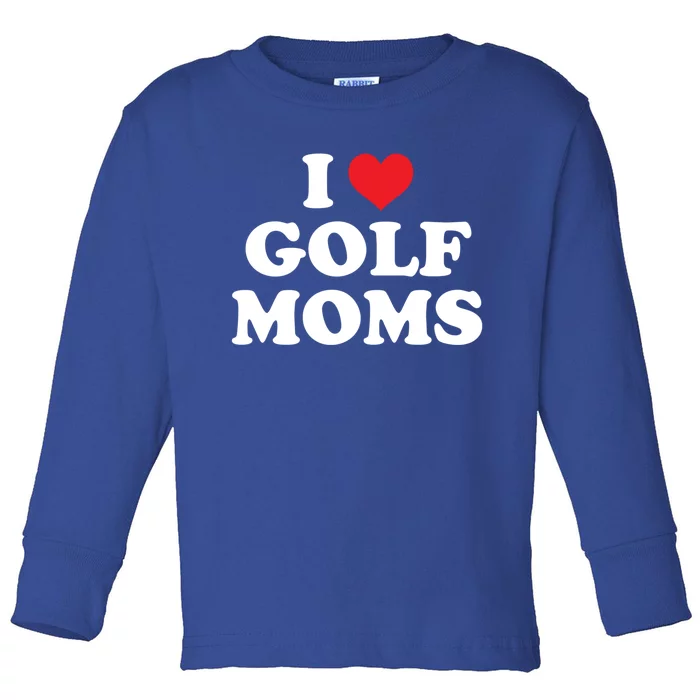 I Love Golf Moms Funny Design Gift Toddler Long Sleeve Shirt