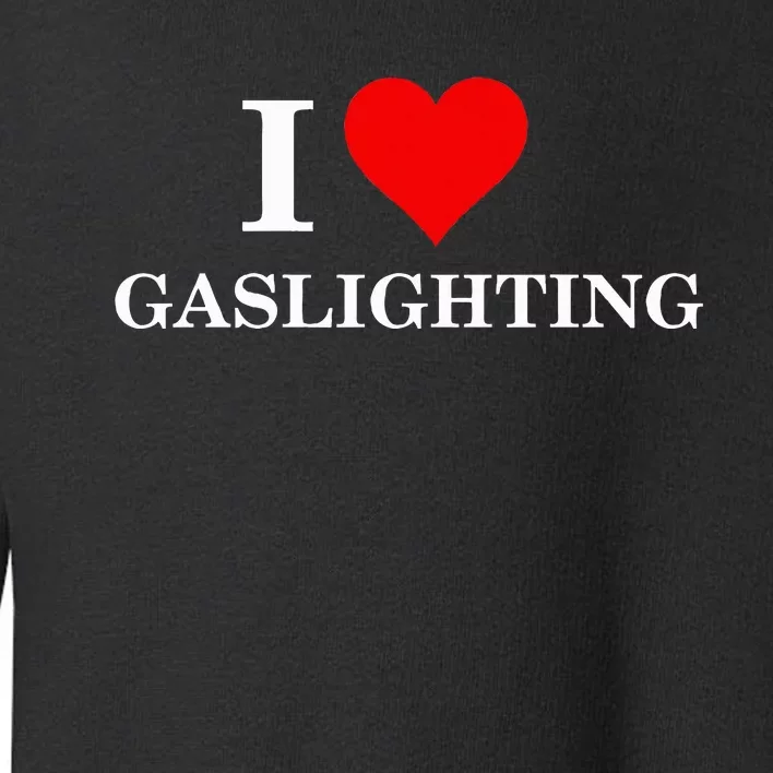 I Love Gaslighting Toddler Sweatshirt